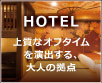 上質なオフタイムを演出する、大人の拠点　HOTEL